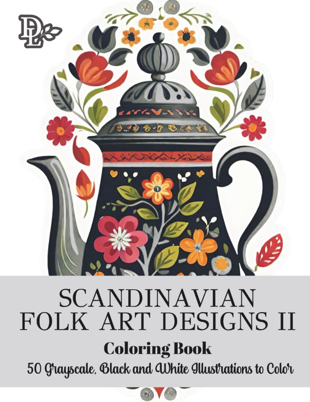 Scandinavian Folk Art Designs II Coloring Book: Creative Grayscale Illustrations to Relax and Unwind | Flowers, Animals, People, and Cozy Nordic ... Perfect Gift (Scandinavian Coloring Books)