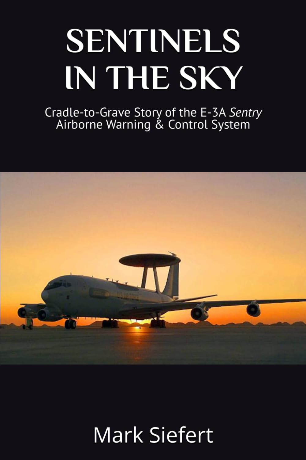 SENTINELS IN THE SKY: Cradle-to-Grave Story of the E-3A Sentry Airborne Warning & Control System