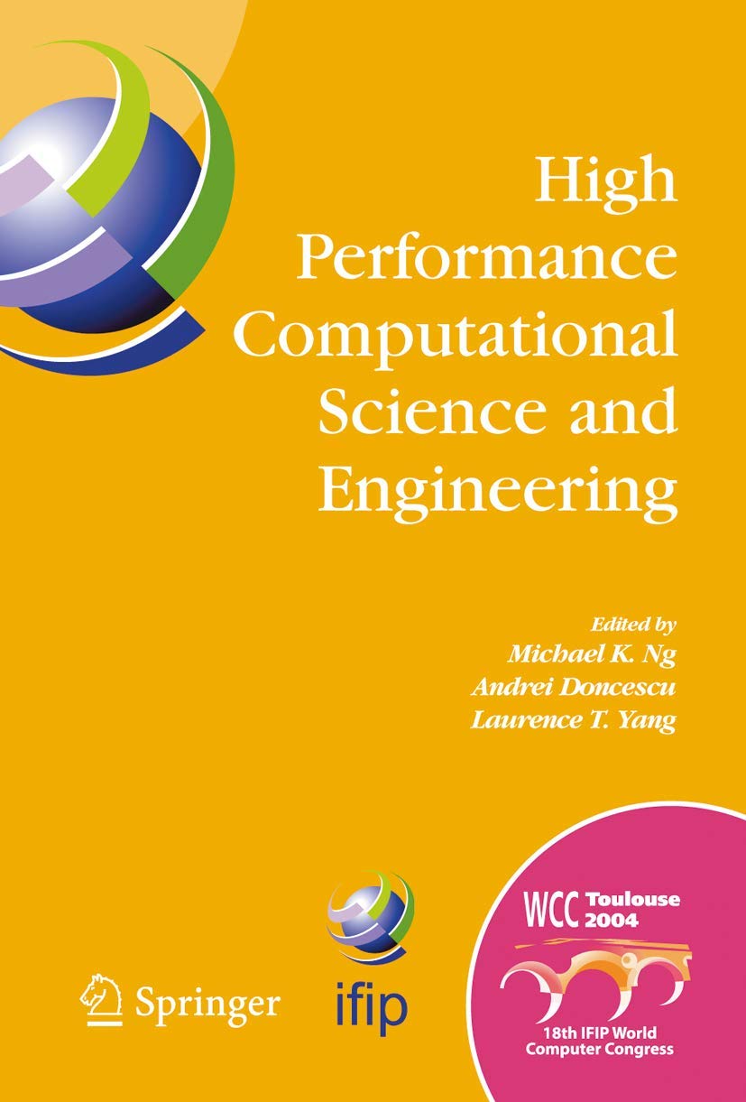 High Performance Computational Science and Engineering: IFIP TC5 Workshop on High Performance Computational Science and Engineering (HPCSE), World ... in Information and Communication Technology)