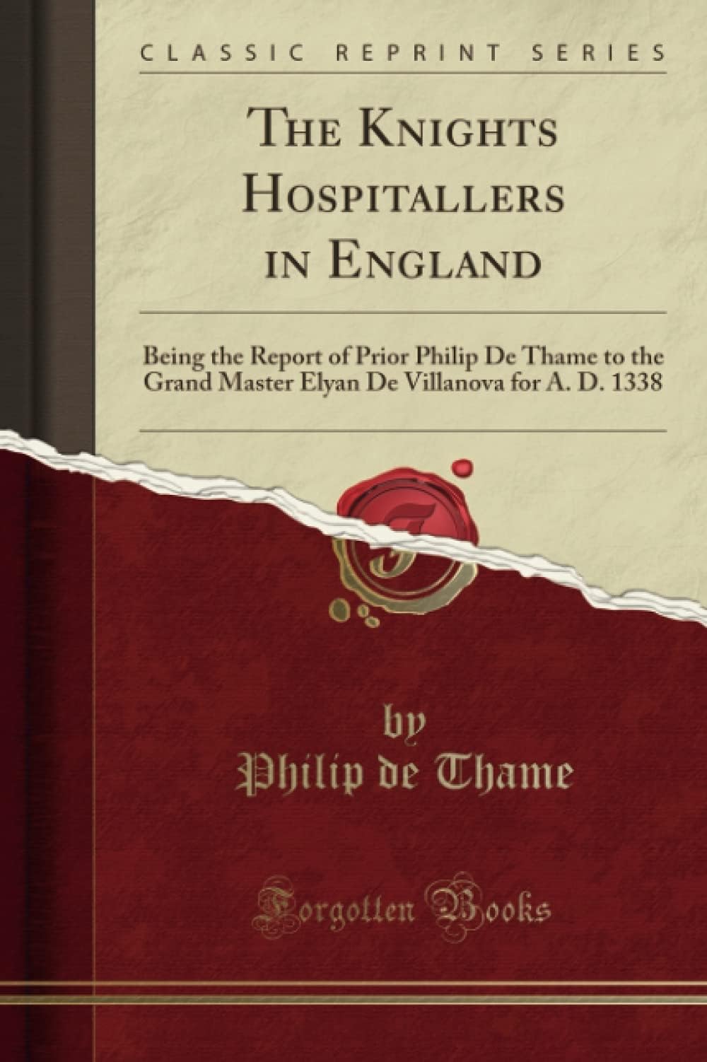 The Knights Hospitallers in England: Being the Report of Prior Philip de Thame to the Grand Master Elyan de Villanova for A. D. 1338 (Classic Reprint)