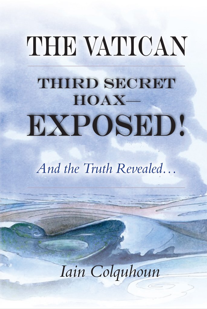 The Vatican Third Secret Hoax Exposed! and the Truth Revealed The Vatican Third Secret Hoax Exposed! and the Truth Revealed