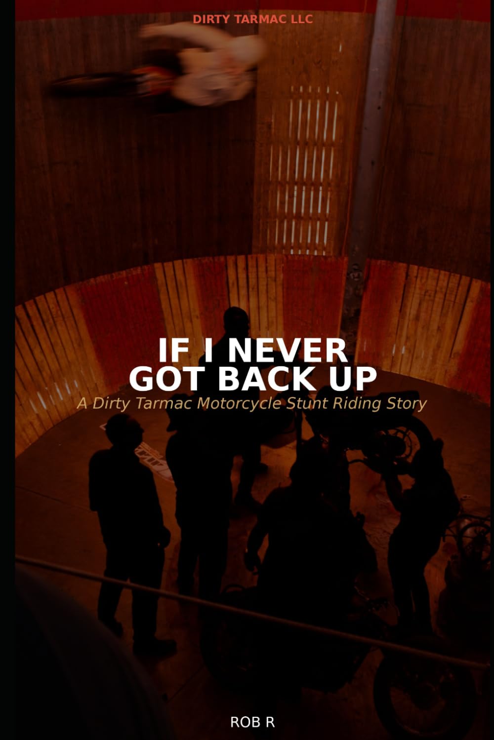 If I Never Got Back Up!: A Dirty Tarmac Motorcycle Stunt Riding Story.