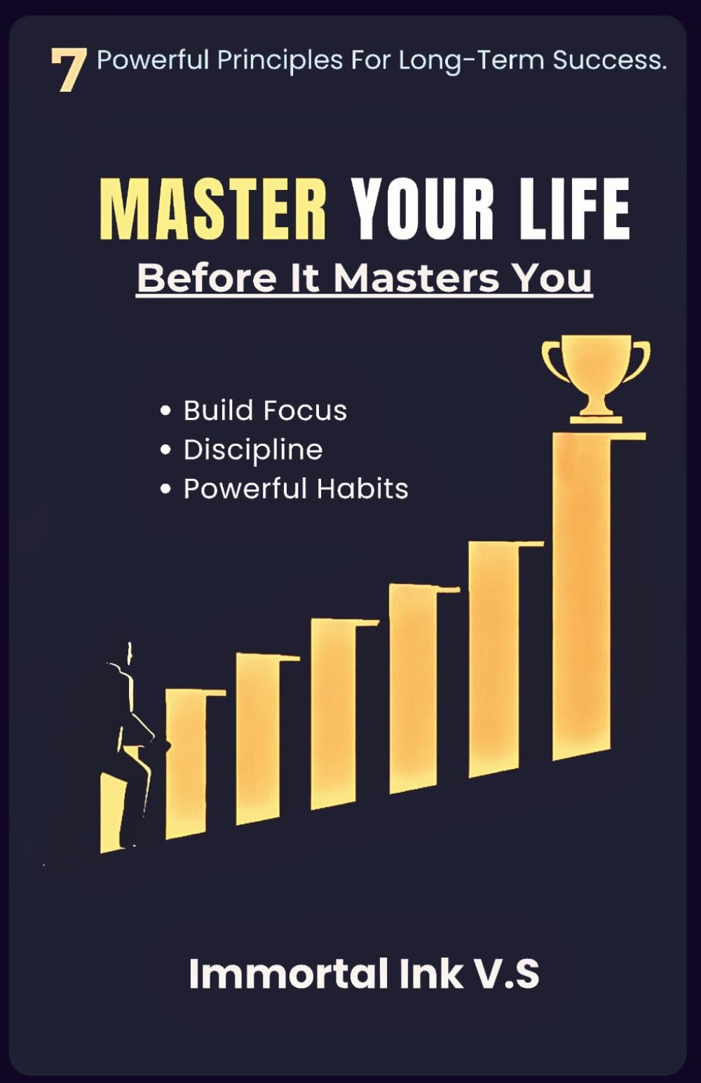 Master Your Life Before It Masters You: Build Discipline, Focus, and Powerful Habits for Success