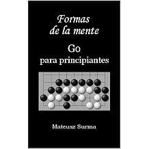 Formas de la mente. Go para principiantes. Aprende a jugar el juego de Go baduk, weiqi en 9x9, 13x13 y 19x19 Spanish Edition