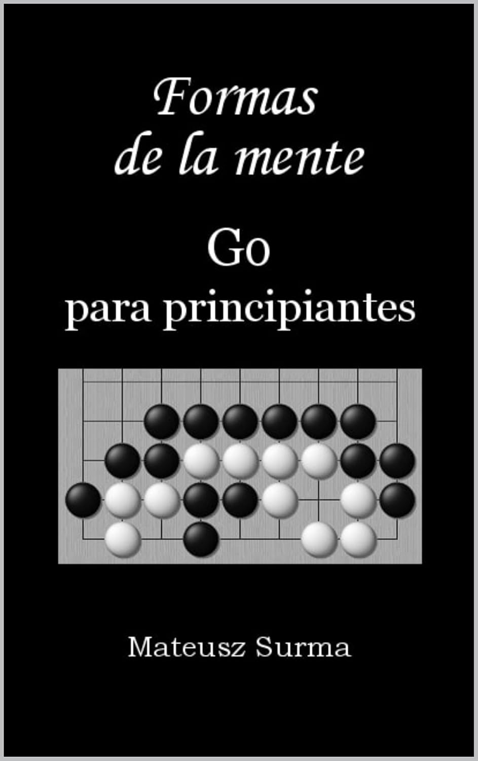 Formas de la mente. Go para principiantes.: Aprende a jugar el juego de Go (baduk, weiqi) en 9x9, 13x13 y 19x19 (Spanish Edition)