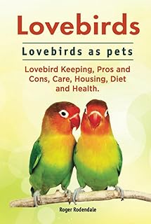 Lovebirds. Lovebirds as pets. Lovebird Keeping, Pros and Cons, Care, Housing, Diet and Health.