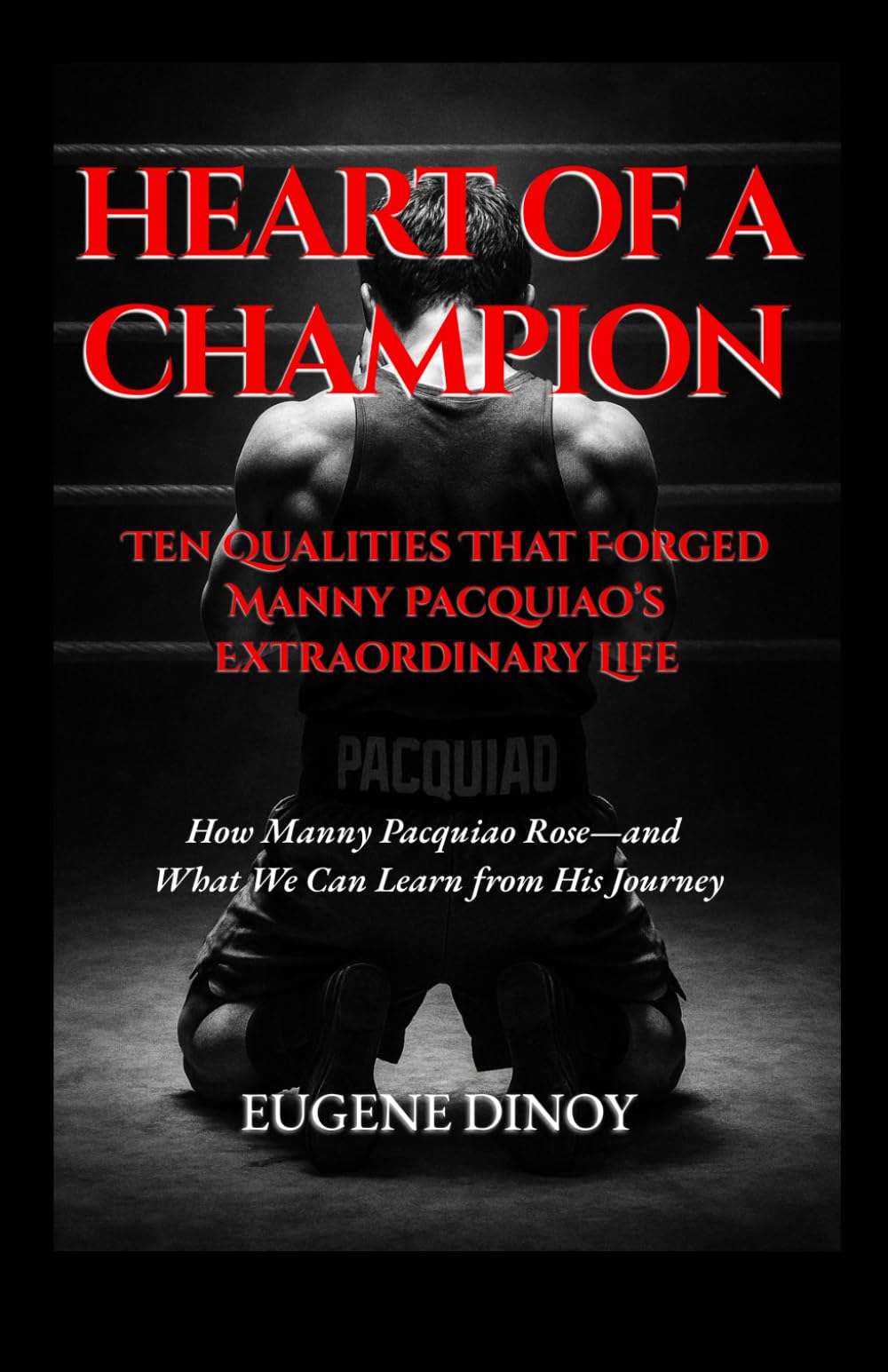 Heart Of A Champion: Ten Qualities That Forged Manny Pacquiao’s Extraordinary Life