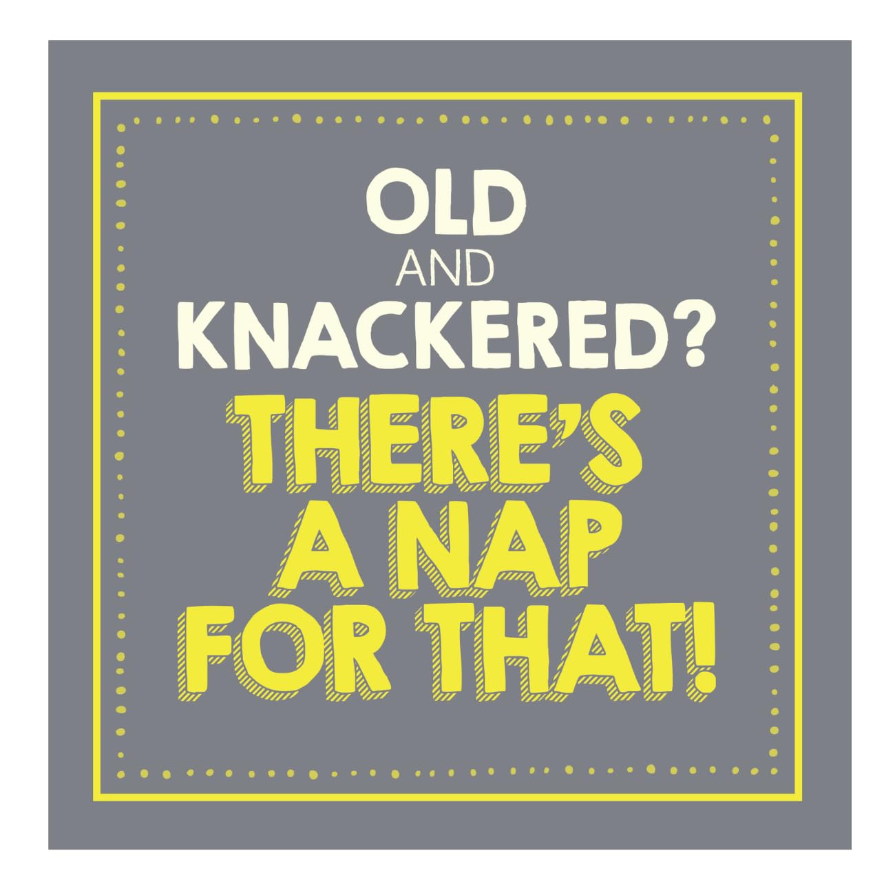 Emotional Rescue Artistic Open Funny Blank Greeting Card - 'Old And Knackered?' - Graphic Text - From The Jam & Toast Range - Humorous Card for Him/Her