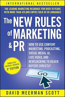 The New Rules of Marketing and PR: How to Use Content Marketing, Podcasting, Social Media, AI, Live Video, and Newsjacking...