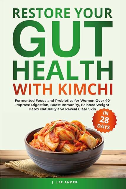 Restore Your Gut Health with Kimchi: Fermented Foods and Probiotics for ...