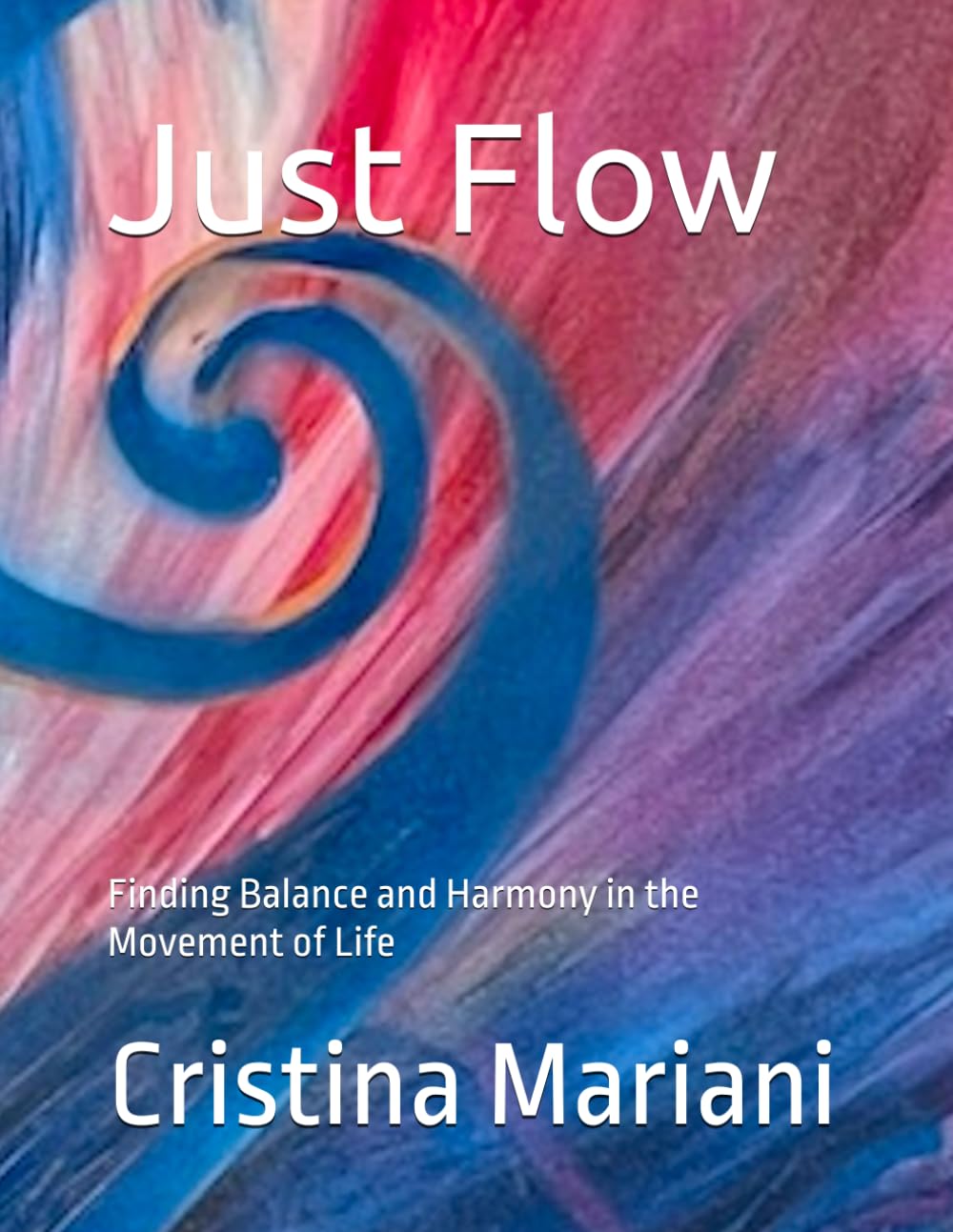 Just Flow: Finding Balance and Harmony in the Movement of Life