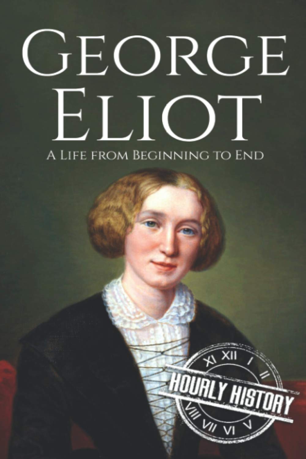 George Eliot: A Life from Beginning to End: 7 (Biographies of British Authors)