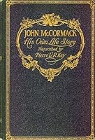 John McCormack: His Own Life Story / Transcribed or Rather Written by Pierre V. R. Key ; Illustrated from Photographs B001KUQNHS Book Cover