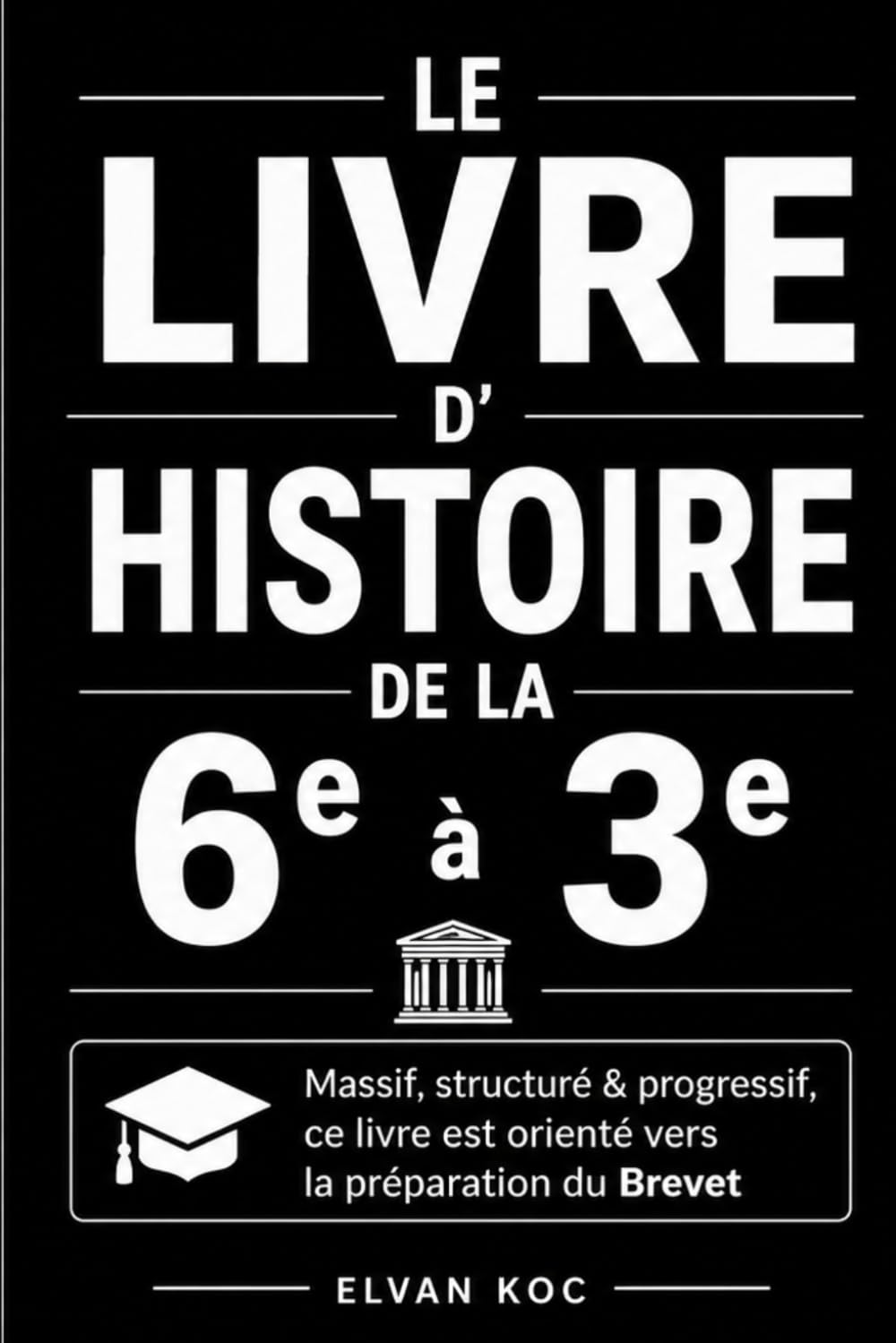 LE LIVRE D' HISTOIRE DE LA 6e à LA 3e: Massif, structuré & progressif, ce livre est orienté vers la préparation du Brevet.