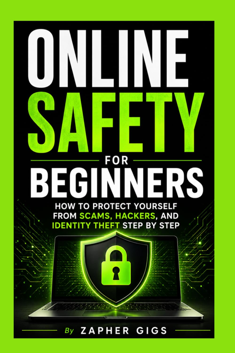 Online Safety for Beginners: How to Protect Yourself from Scams, Hackers, and Identity Theft Step by Step