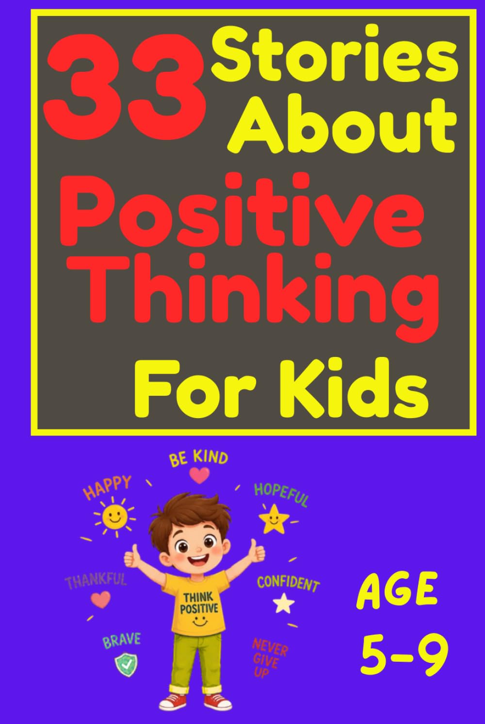 33 Stories About Positive Thinking for Kids: Fun and Inspiring Bedtime Stories About Confidence, Kindness, Hope, Gratitude, and Never Giving Up for Children Ages 5–9 (33 Stories for Kids Collection)