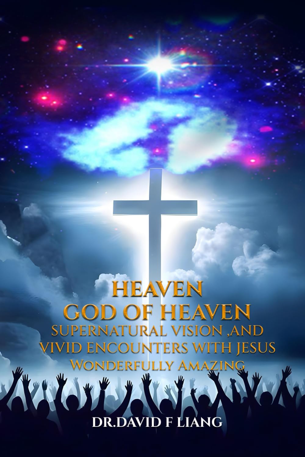 HEAVEN GOD OF HEAVEN: SUPERNATURAL VISION, AND VIVID ENCOUNTERS WITH JESUS WONDERFULLY AMAZING