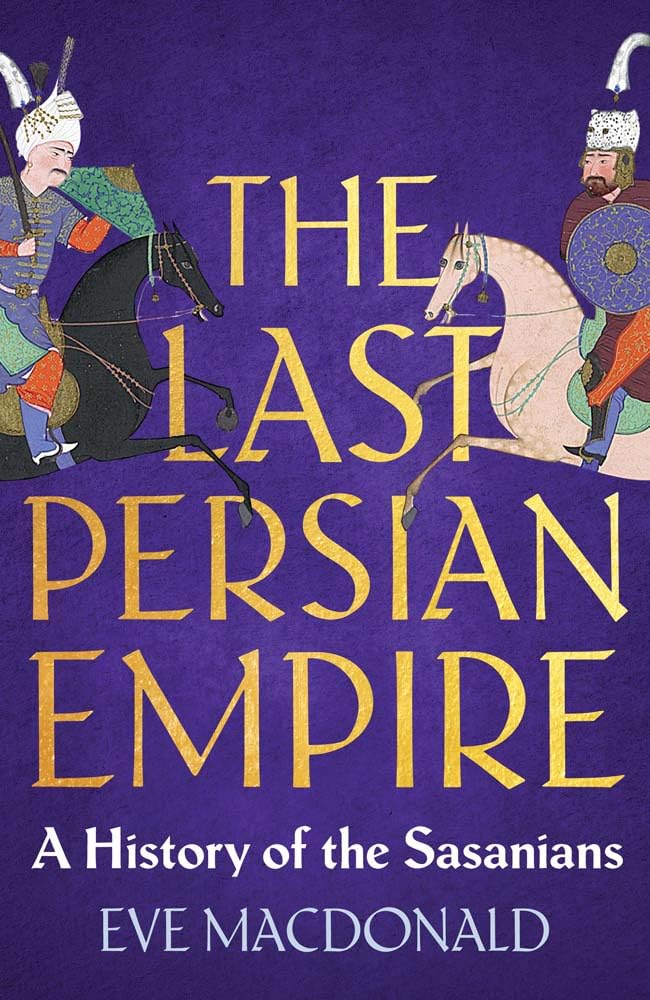 The Last Persian Empire: A History of the Sasanians