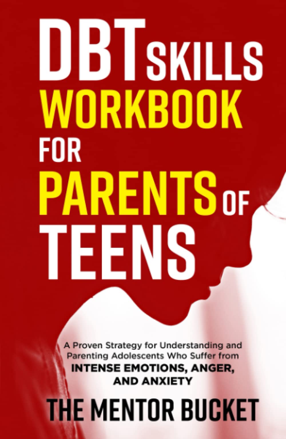 DBT Skills Workbook for Parents of Teens - A Proven Strategy for Understanding and Parenting Adolescents Who Suffer from Intense Emotions, Anger, and Anxiety (Mental Health for Teenagers)