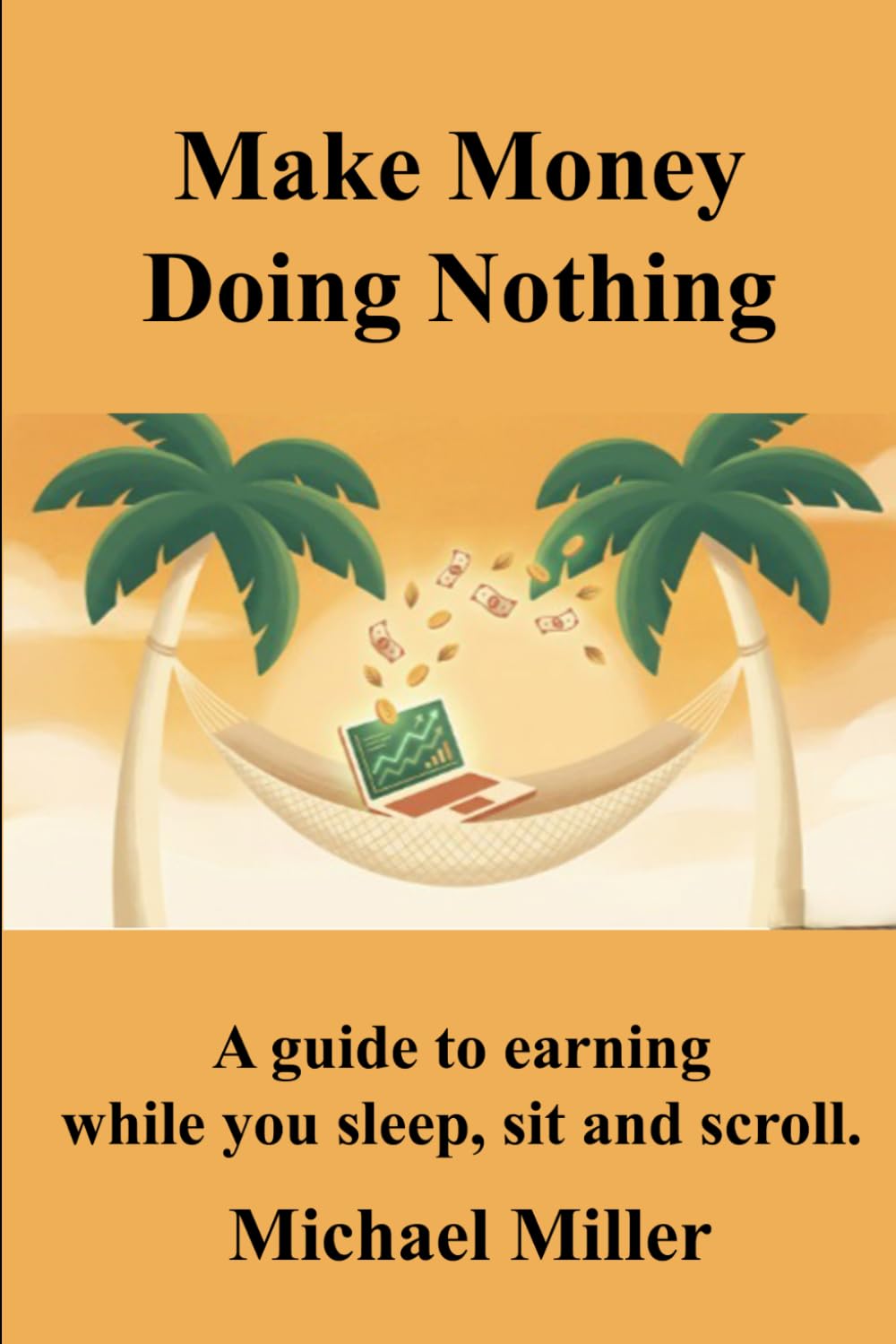 MAKE MONEY DOING NOTHING: A Guide to Earning While You Sleep, Sit and Scroll