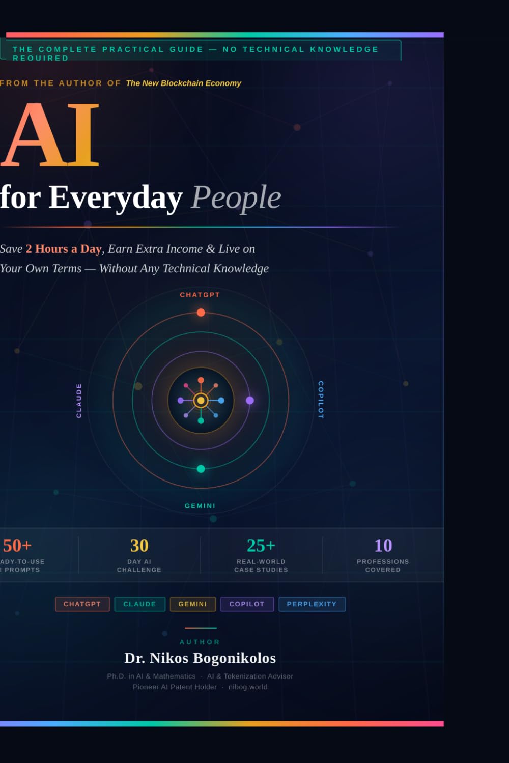 AI FOR EVERYDAY PEOPLE: Save 2 Hours a Day, Earn Extra Income, and Live on Your Own Terms Without Any Technical Knowledge ChatGPT • Claude • Gemini • Copilot