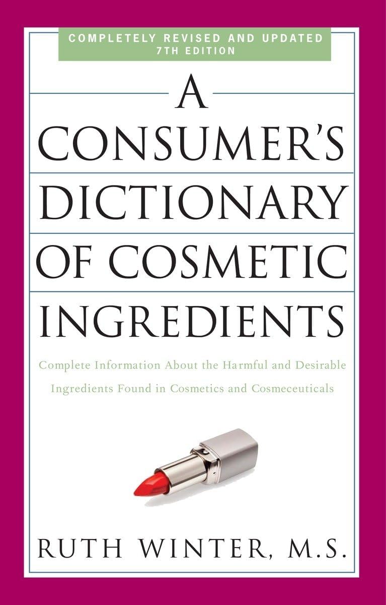 A Consumer's Dictionary of Cosmetic Ingredients, 7th Edition: Complete Information about the Harmful and Desirable Ingredients Found in Cosmetics and Cosmeceuticals