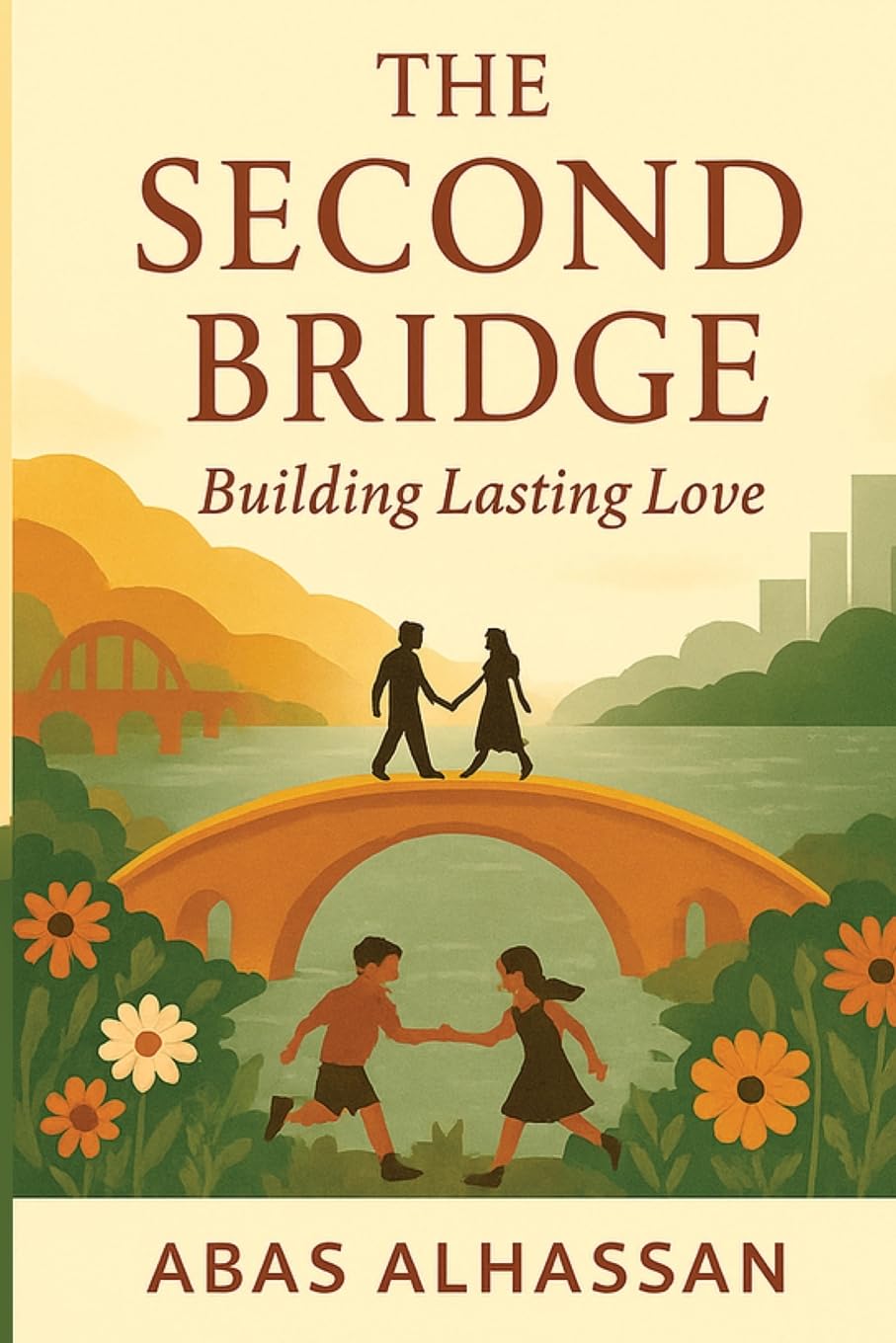 The Second Bridge: Building Lasting Love: A Practical Guide to Relationships, Love, Marriage, and Family