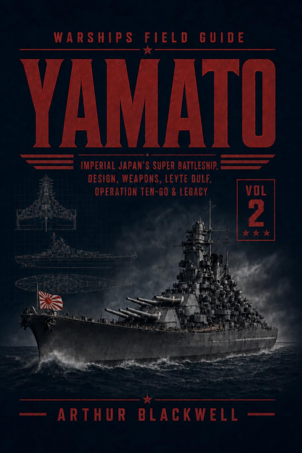 Yamato: Imperial Japan’s Super Battleship, Design, Weapons, Leyte Gulf, Operation Ten-Go & Legacy (Warships Field Guide)