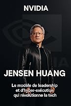 NVIDIA sous Jensen Huang: Le modèle de leadership et d’hyper-exécution qui révolutionne la tech (French Edition)