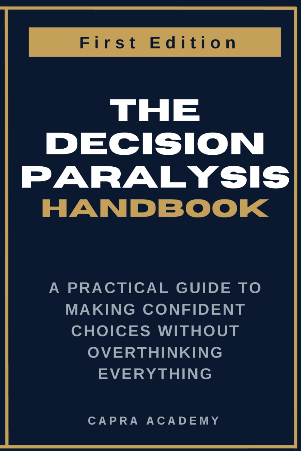 The Decision Paralysis Handbook: A Practical Guide to Making Confident Choices Without Overthinking Everything