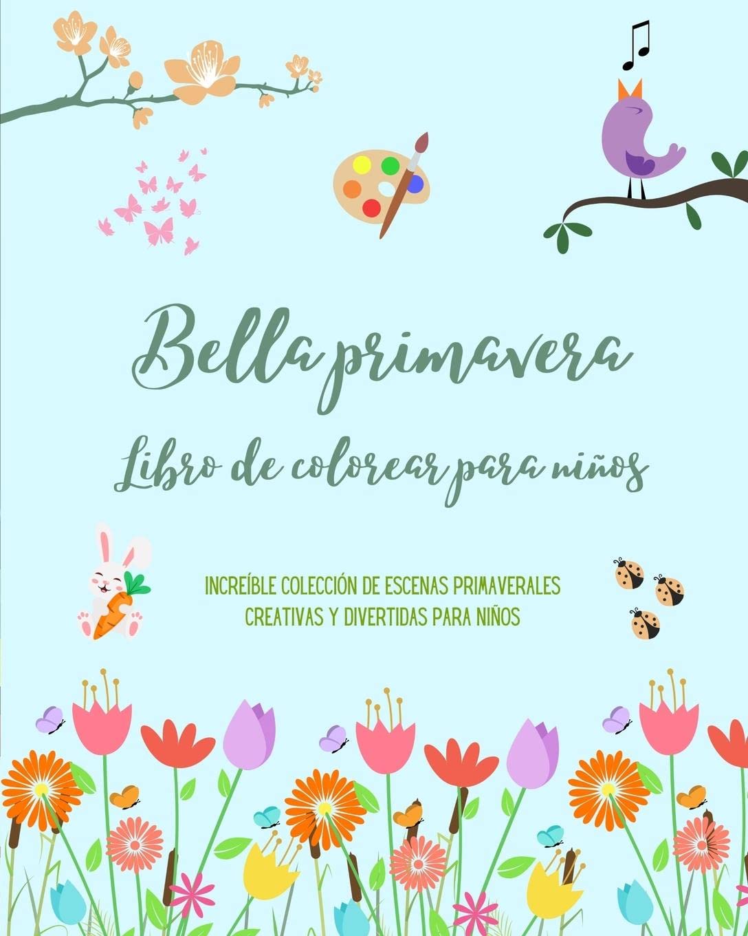 Bella primavera: Libro de colorear para nios Alegres y adorables dibujos con flores, animalitos y mucho ms: Increble coleccin de escenas primaverales creativas y divertidas para nios
