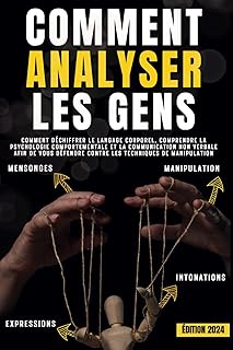 Comment analyser les gens: Comment déchiffrer le langage corporel, comprendre la psychologie comportementale et la communication non verbale afin de vous défendre contre les techniques de manipulation