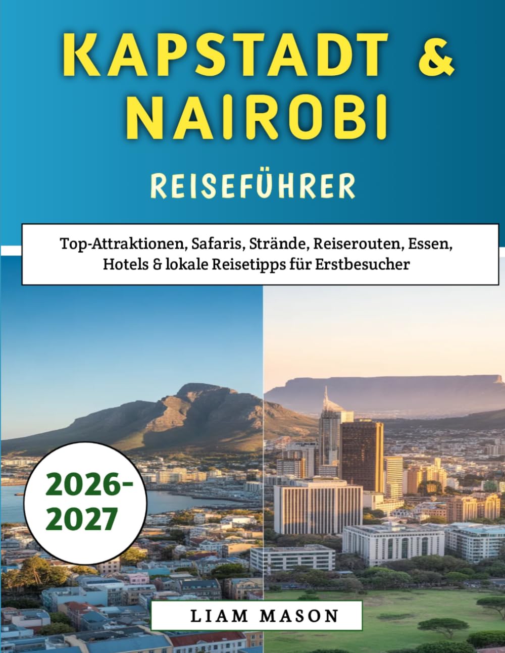 Kapstadt & Nairobi Reiseführer 2026-2027: Top-Attraktionen, Safaris, Strände, Reiserouten, Essen, Hotels & lokale Reisetipps für Erstbesucher