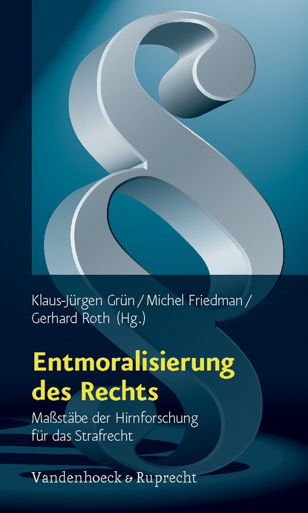 Entmoralisierung des Rechts: Maßstäbe der Hirnforschung für das Strafrecht