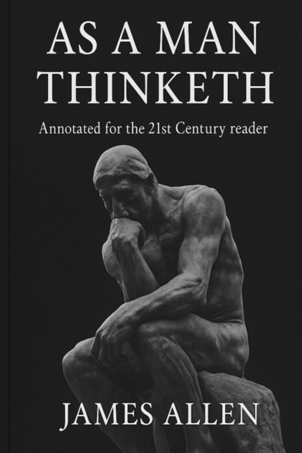 As A Man Thinketh: An annotated version with modern insights for the 21st century reader