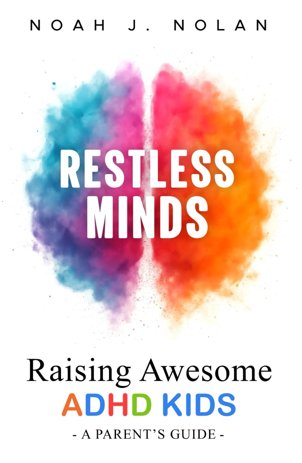 Restless Minds: Raising Awesome ADHD Kids – A Parent’s Guide