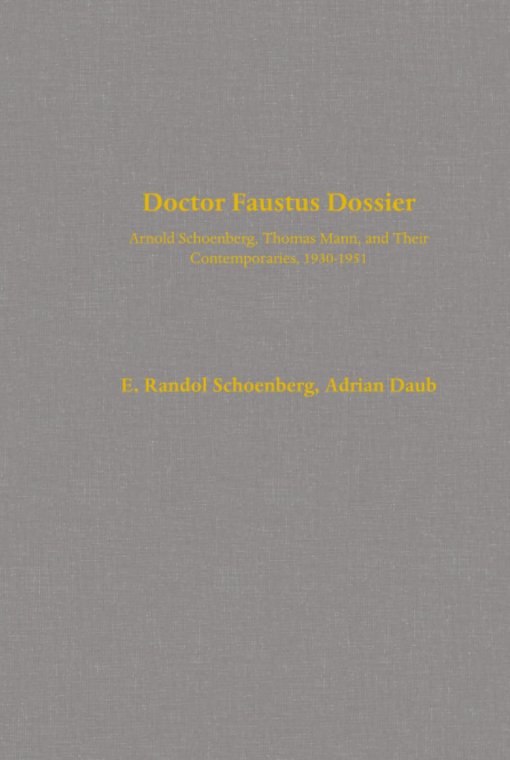 Doctor Faustus Dossier: Arnold Schoenberg, Thomas Mann, and Their Contemporaries, 1930-1951: 22 (California Studies in 20th-Century Music)