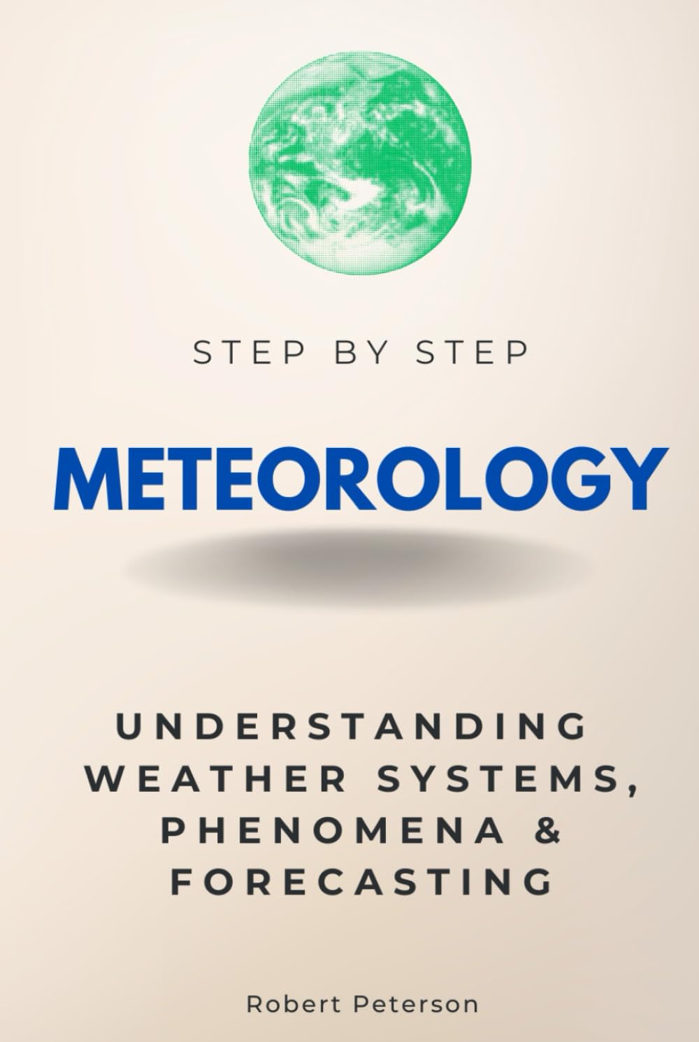 Meteorology Step by Step: Understanding Weather Systems, Phenomena & Forecasting (Step By Step Subject Guides)