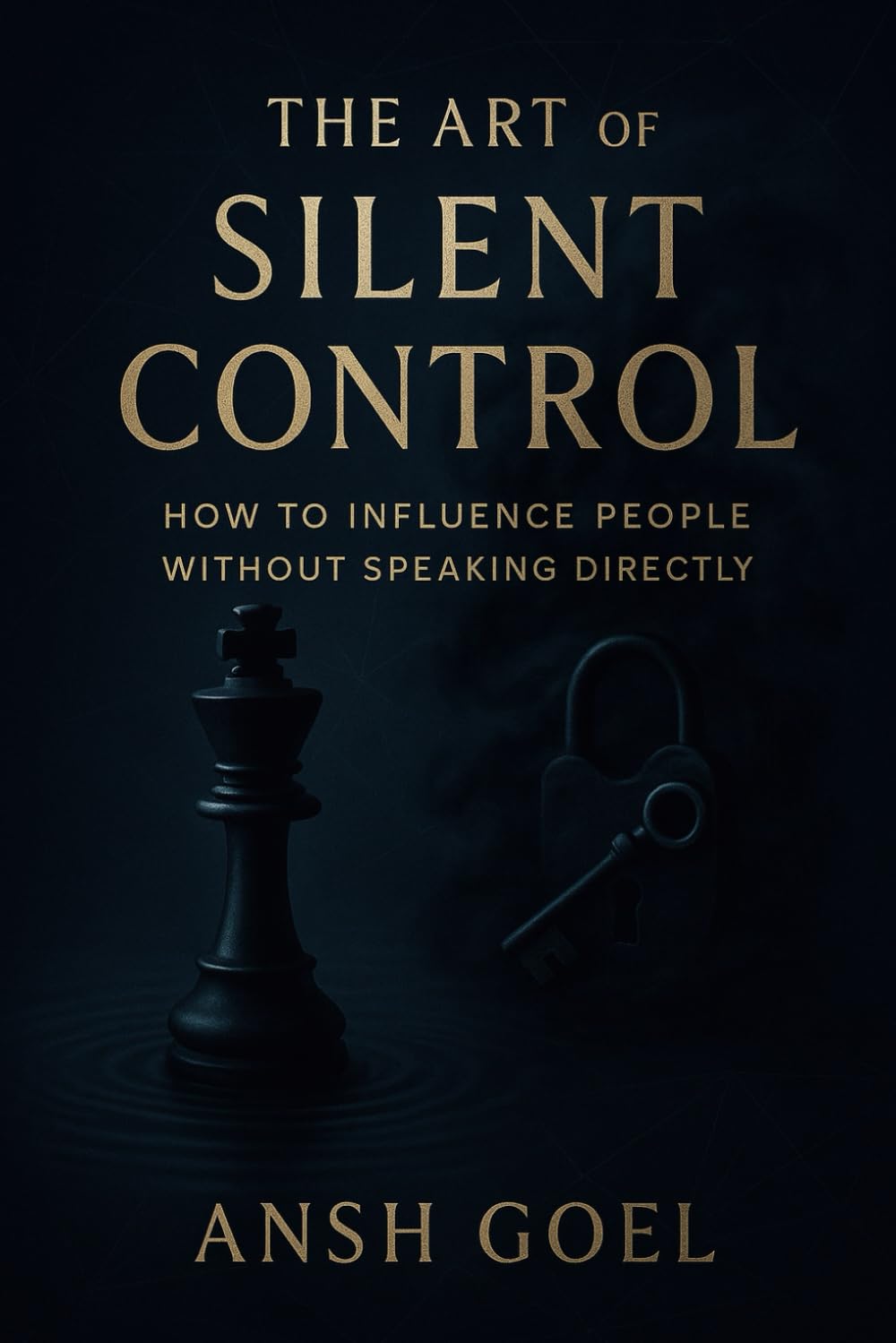 The Art of Silent Control: How to Influence People Without Speaking Directly (Dark Psychology)