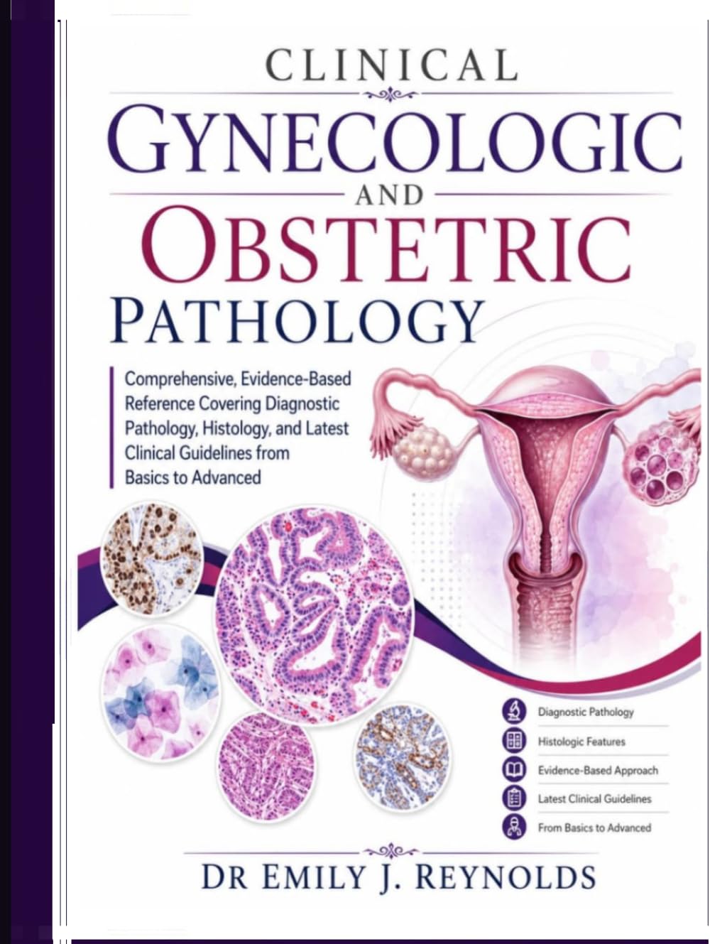 Clinical Gynecologic And Obstetric Pathology: Comprehensive, Evidence-Based Reference Covering Diagnostic Pathology, Histology, and Latest Clinical Guidelines from Basics to Advanced