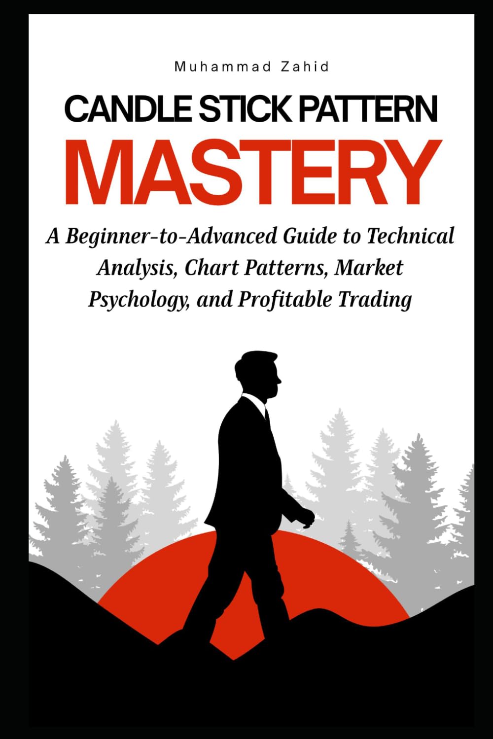 Candlestick Pattern Mastery: A Beginner-to-Advanced Guide to Technical Analysis, Chart Patterns, Market Psychology, and Profitable Trading