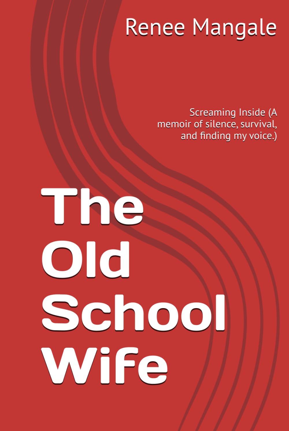 The Old School Wife: Screaming Inside (A memoir of silence, survival, and finding my voice.)