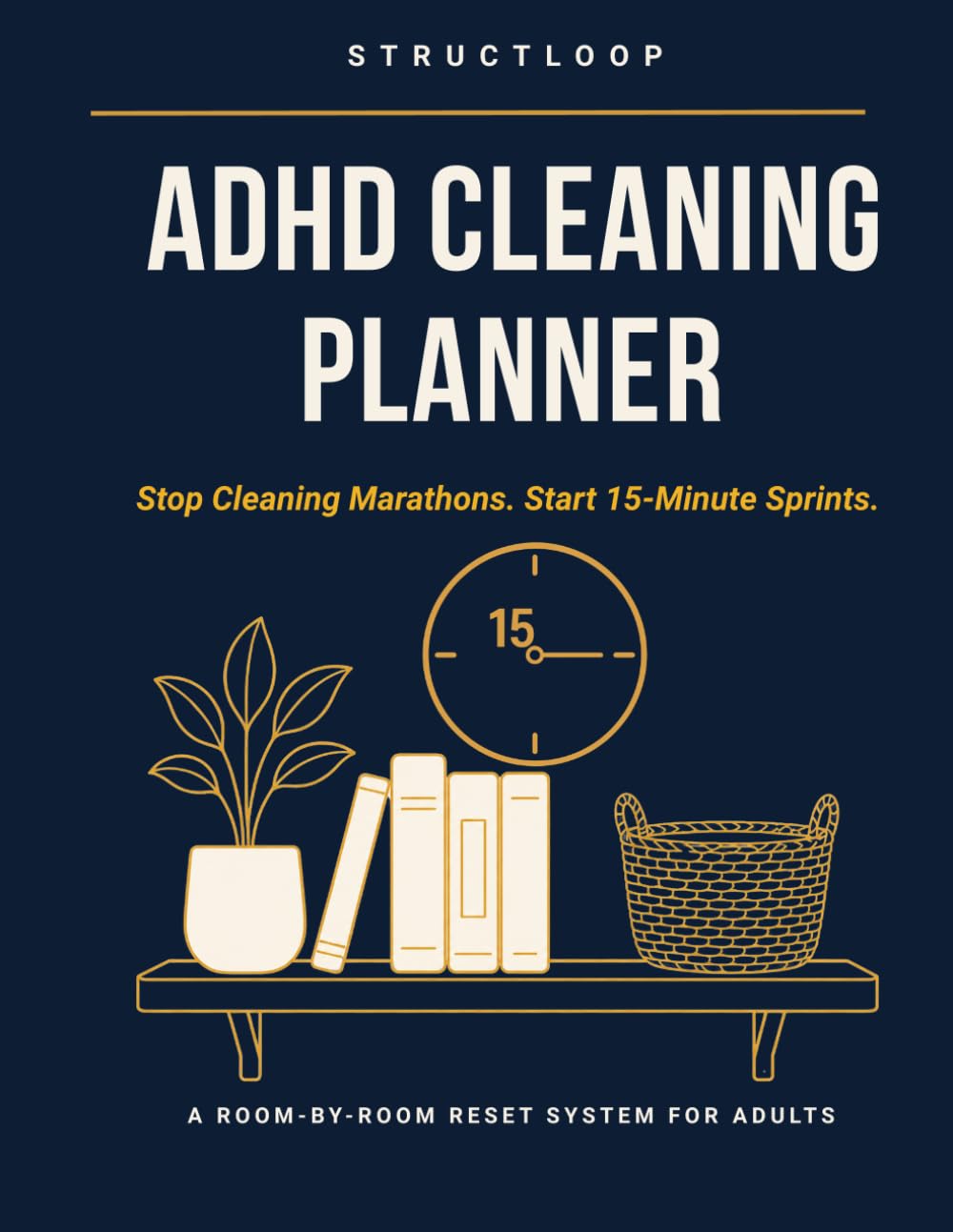 ADHD Cleaning Planner: Stop Cleaning Marathons. Start 15-Minute Sprints. A Room-by-Room Reset System for Adults (StructLoop ADHD Systems)