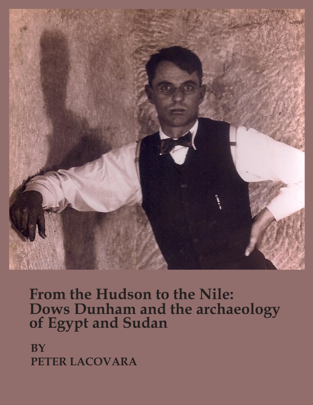 From the Hudson to the Nile: Dows Dunham and the archaeology of Egypt and Sudan, Exhibition Catalog