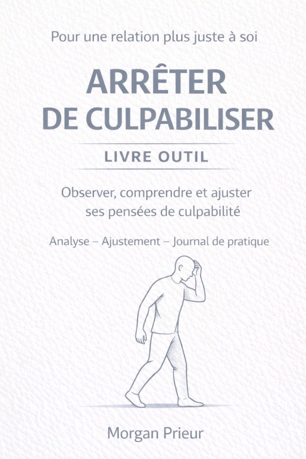 Arrêter de culpabiliser — Outil d’analyse et d’ajustement: Observer ,comprendre et ajuster ses pensés de culpabilité