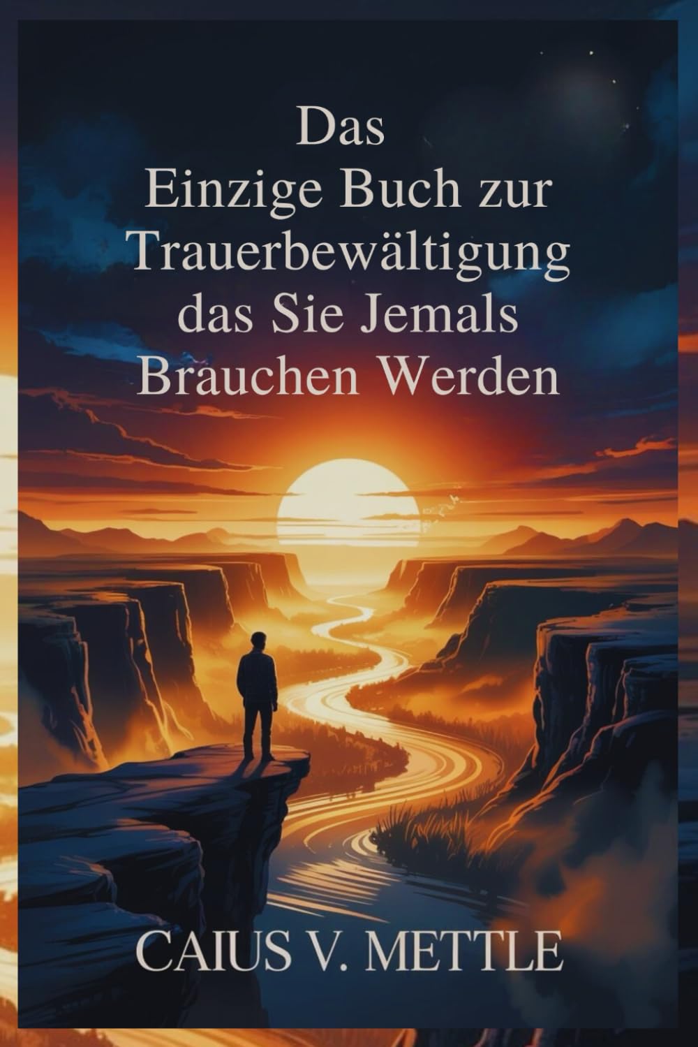 Das Einzige Buch zur Trauerbewältigung das Sie Jemals Brauchen Werden: Der Leitfaden zu emotionaler Vollendung, Traumatherapie und neuer Lebensbestimmung