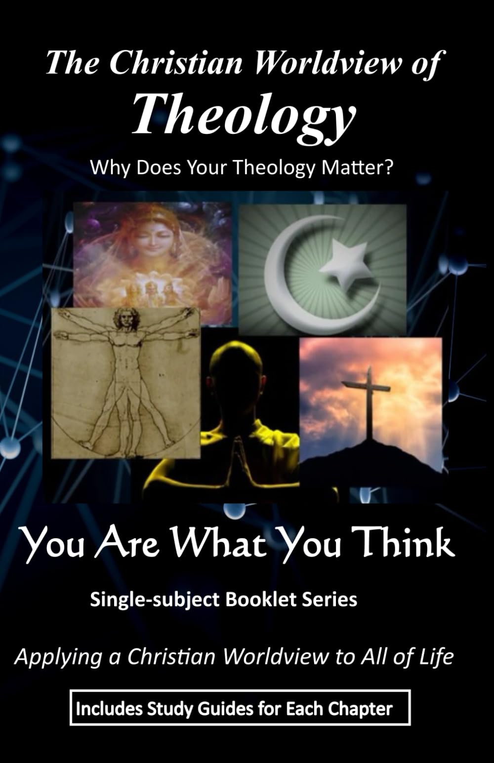 The Christian Worldview of THEOLOGY: Why Does Your Theology Matter? (You Are What You Think Worldview BOOKLET Series)