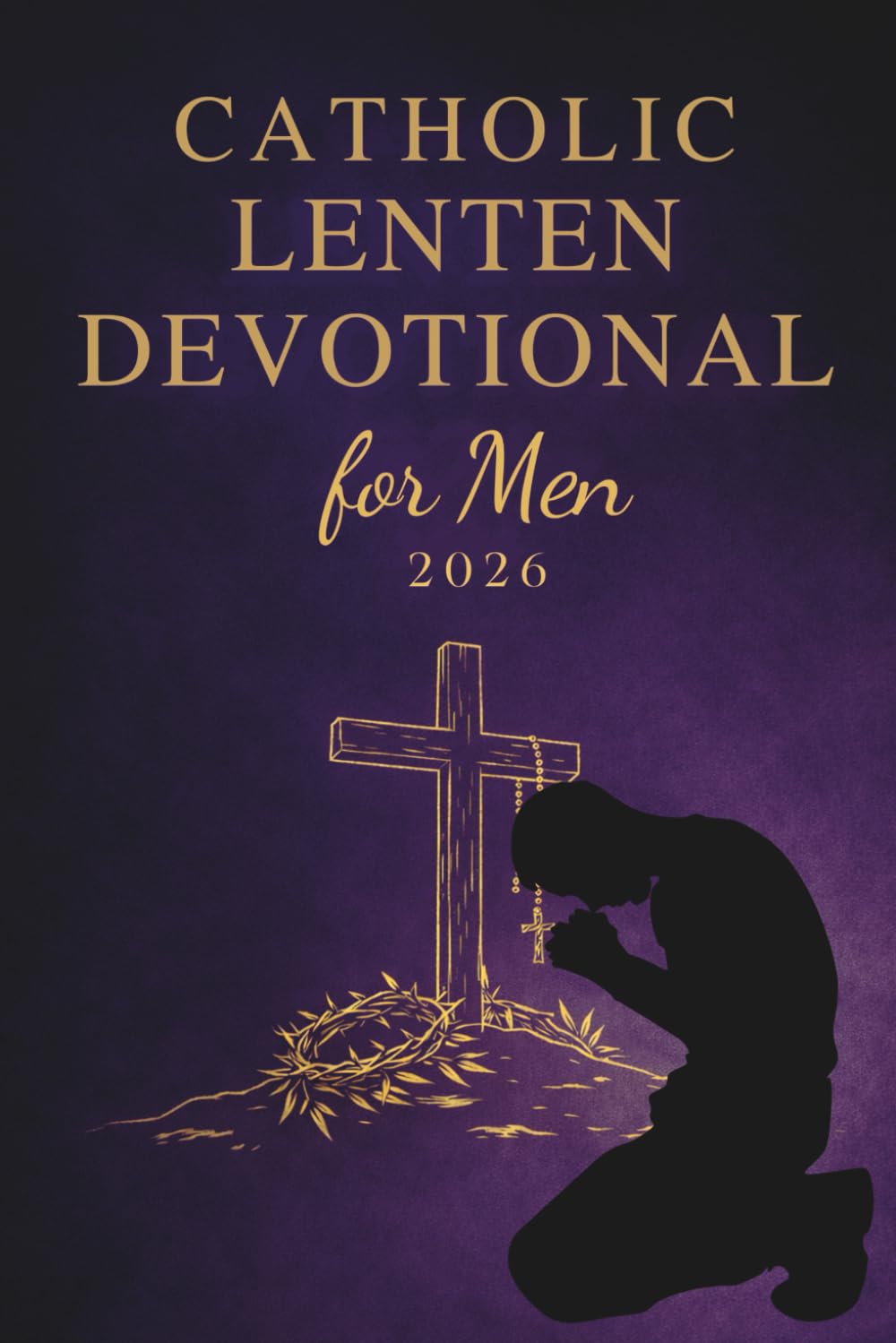 Catholic Lenten Devotional for Men 2026: A 40-Day Journey of Scripture, Prayer, and Reflection to Deepen Faith and Live with Purpose from Ash ... (Prepare Your Heart: Catholic Lent Series)