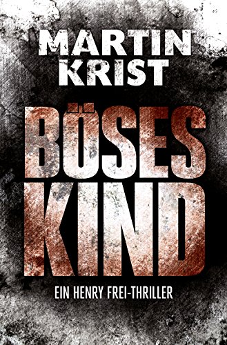 Böses Kind: Der erste Fall für Kommissar Henry Frei (Die Henry Frei-Thriller 1) (German Edition)