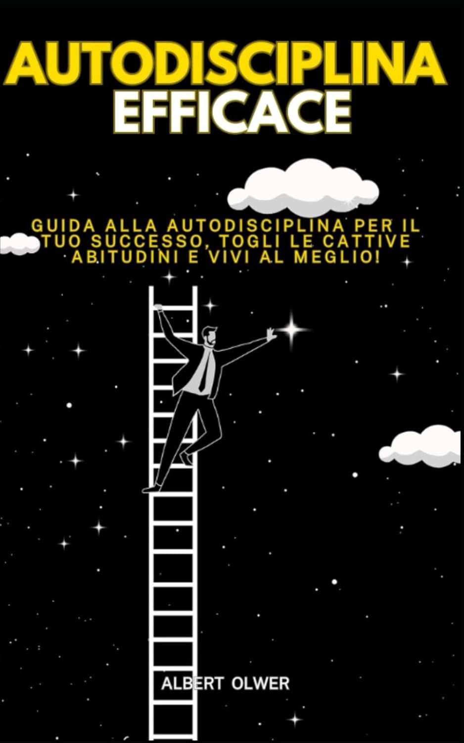 Autodisciplina Efficace: Guida alla Autodisciplina per il Tuo Successo, togli le cattive abitudini e Vivi al Meglio!